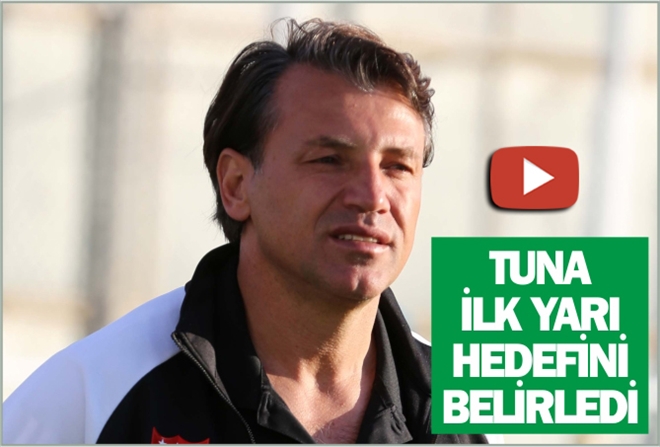 TUNA İLK YARI HEDEFİNİ BELİRLEDİ