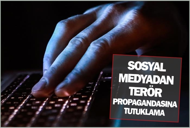SOSYAL MEDYADAN TERÖR PROPAGANDASINA TUTUKLAMA