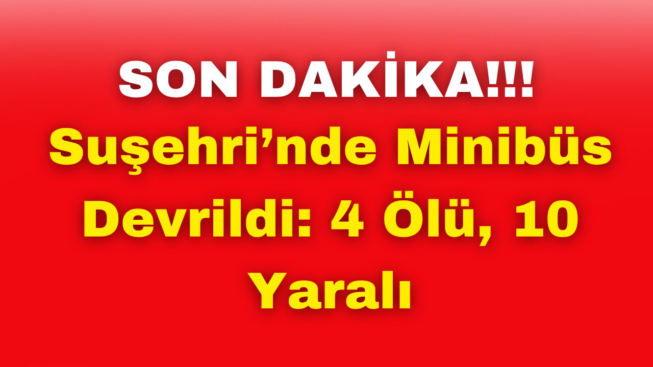 SON DAKİKA! Sivas'ta Minibüs Devrildi: 4 Ölü, 10 Yaralı