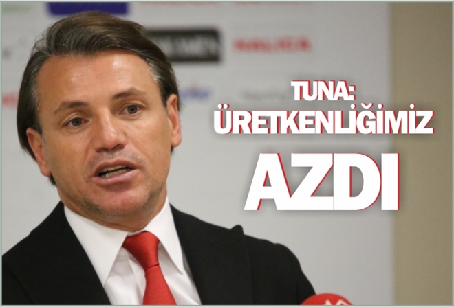 TUNA: ?ÜRETKENLİĞİMİZ AZDI?