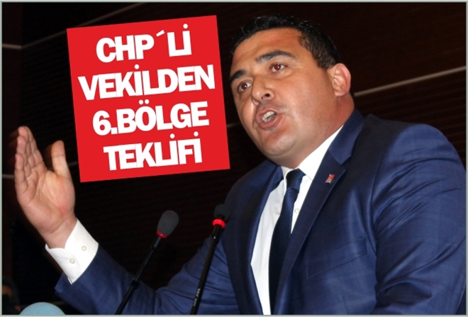 CHP´Lİ VEKİLDEN 6.BÖLGE TEKLİFİ