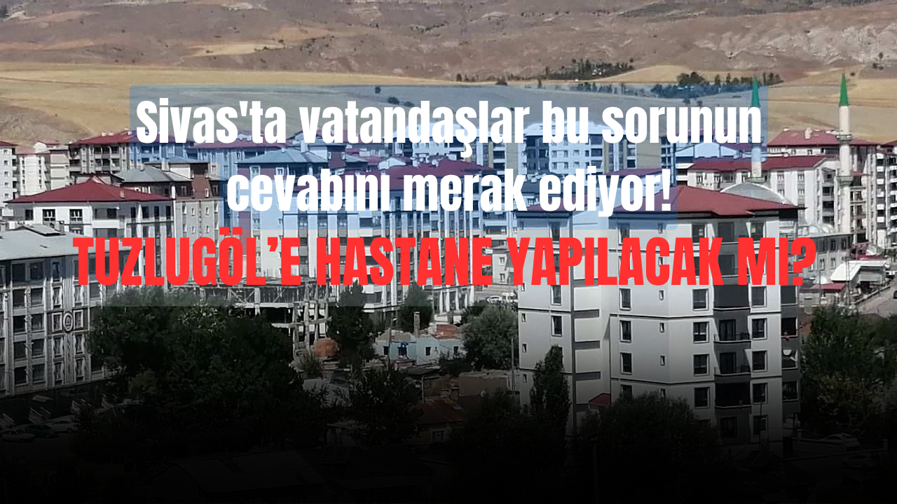 Tuzlugöl’e hastane yapılacak mı?