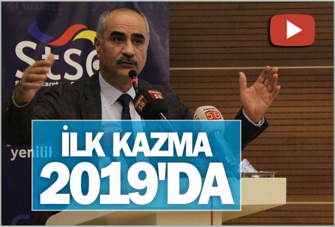 İLK KAZMA 2019´DA VURULACAK