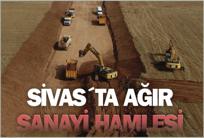 SİVAS´TA AĞIR SANAYİ HAMLESİ