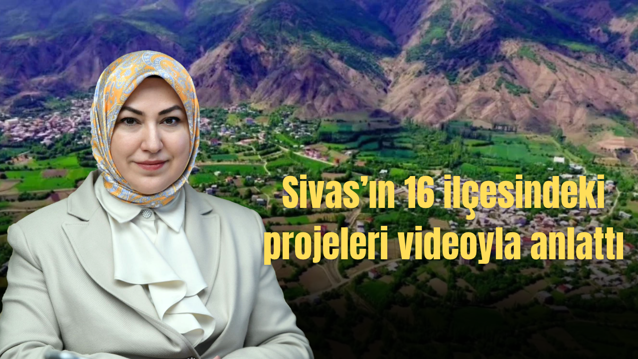 Sivas’ın 16 ilçesindeki projeleri videoyla anlattı