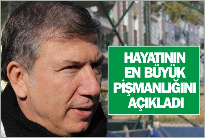 HAYATININ EN BÜYÜK PİŞMANLIĞINI AÇIKLADI