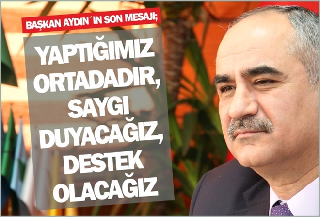 BAŞKAN AYDIN´IN SON MESAJI;