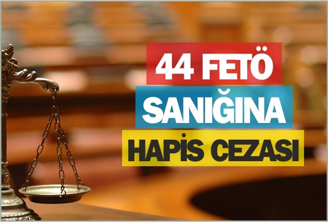 44 FETÖ SANIĞINA HAPİS CEZASI
