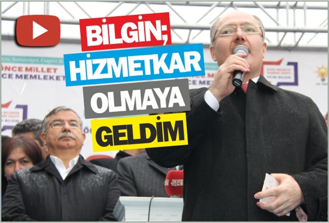 BİLGİN; "HİZMETKAR OLMAYA GELDİM" - video