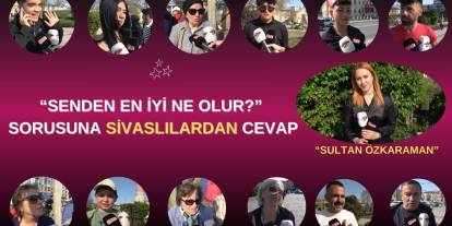 “Senden En İyi Ne Olur?” Sorusuna Sivaslılardan Cevap