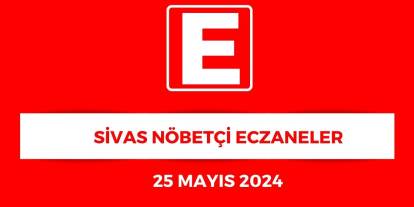 Sivas'ta Hangi Eczaneler Nöbetçi? - 25 Mayıs 2025