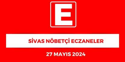Sivas'ta Hangi Eczaneler Nöbetçi? - 27 Mayıs 2025