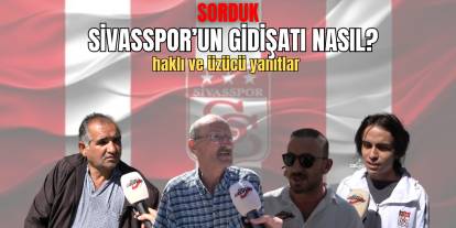 Sorduk' Sivasspor'un Gidişatı Nasıl?