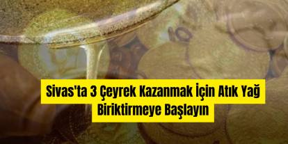 Sivas'ta Atık Yağlar Altına Dönüşüyor