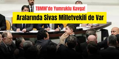 TBMM’de Yumruklu Kavga! Aralarında Sivas Milletvekili de Var