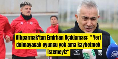Altıparmak'tan Emirhan Açıklaması: " Yeri dolmayacak oyuncu yok ama kaybetmek istemeyiz''