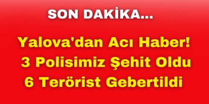 Yalova'dan Acı Haber! 3 Polisimiz Şehit Oldu