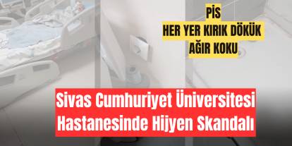 Sivas Cumhuriyet Üniversitesi Hastanesinde Hijyen Skandalı