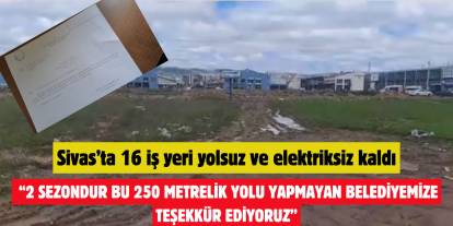 Sivas’ta 16 iş yeri yolsuz ve elektriksiz kaldı