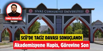SCÜ’de taciz davası sonuçlandı! Akademisyene hapis, görevine son