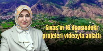 Sivas’ın 16 ilçesindeki projeleri videoyla anlattı