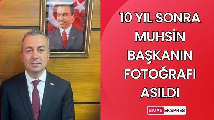 10 Yıl Sonra Muhsin Başkanın Fotoğrafı Asıldı