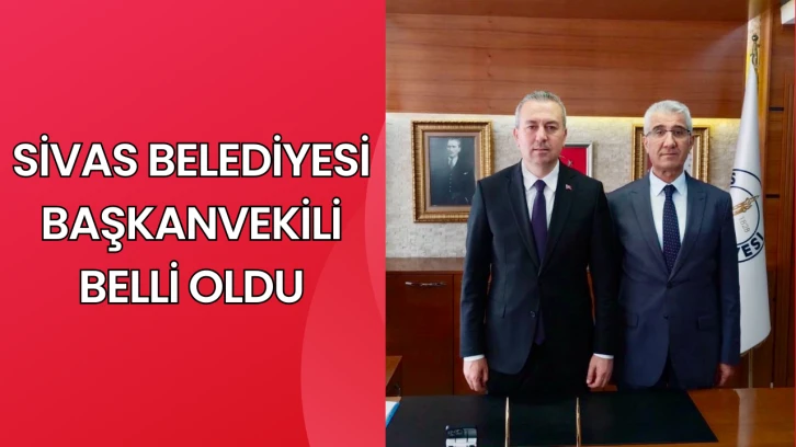 Sivas Belediyesi Başkanvekili Belli Oldu