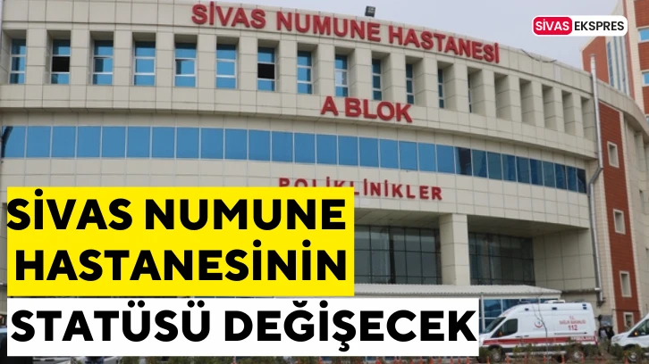 Sivas Numune Hastanesi’nin Statüsü Değişecek