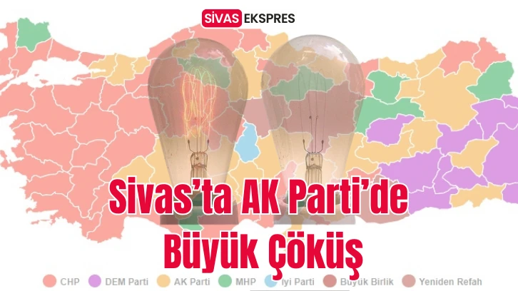 Sivas’ta AK Parti’de Büyük Çöküş