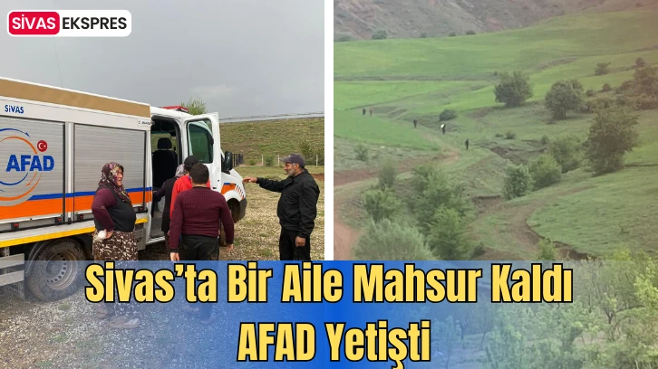 Sivas’ta Bir Aile Mahsur Kaldı, AFAD Yetişti