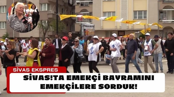 Sivas'ta Emekçi Bayramını Emekçilere Sorduk!