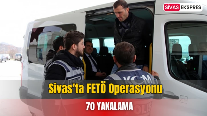 Sivas'ta FETÖ Operasyonu