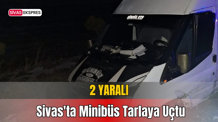 Sivas'ta Minibüs Tarlaya Uçtu