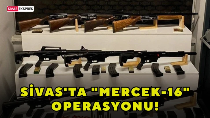 Sivas'ta "Mercek-16" Operasyonu!