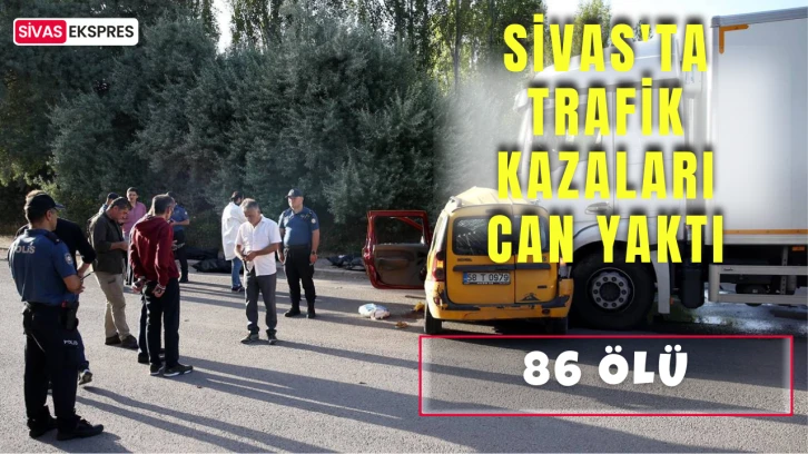 Sivas'ta Trafik Kazaları Can Yaktı:86 Ölü