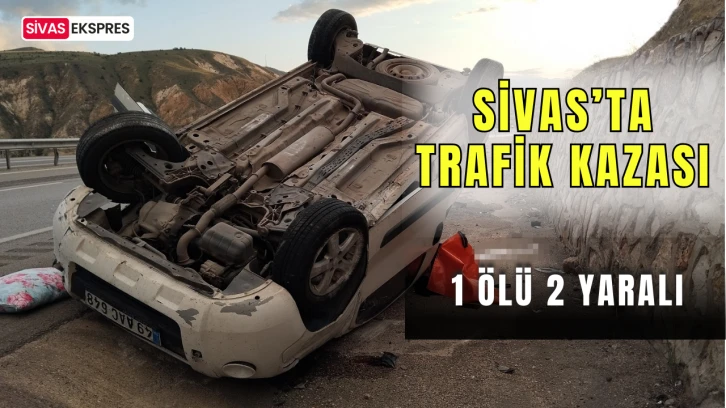 Sivas'ta Trafik Kazası: 1 Ölü 2 Yaralı