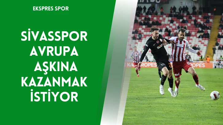 Sivasspor Avrupa Aşkına Kazanmak İstiyor