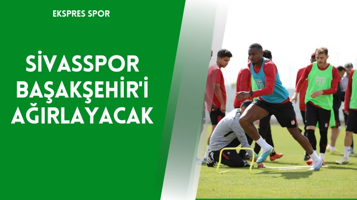 Sivasspor Başakşehir'i Ağırlayacak