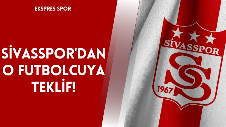 Sivasspor'dan O Futbolcuya Teklif!
