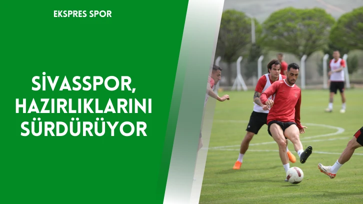 Sivasspor, Hazırlıklarını Sürdürüyor