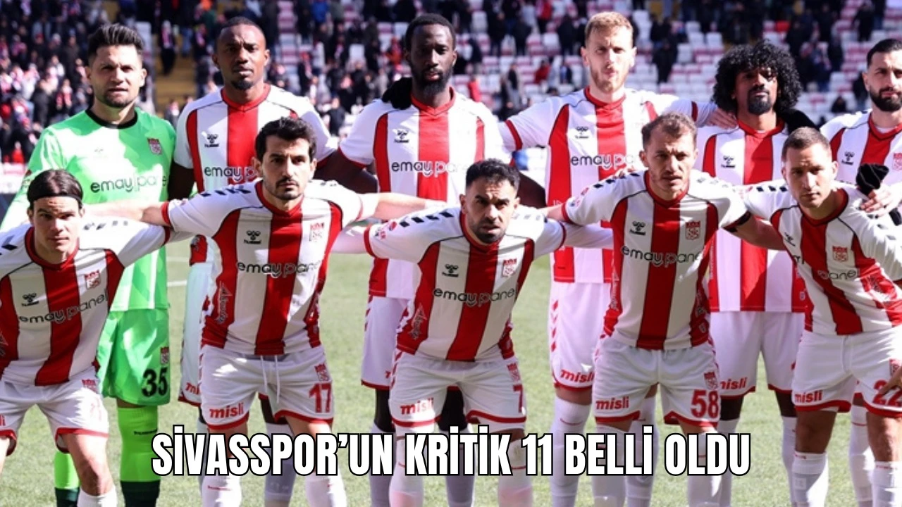 Sivasspor'un Kritik Maçın 11'i Belli Oldu
