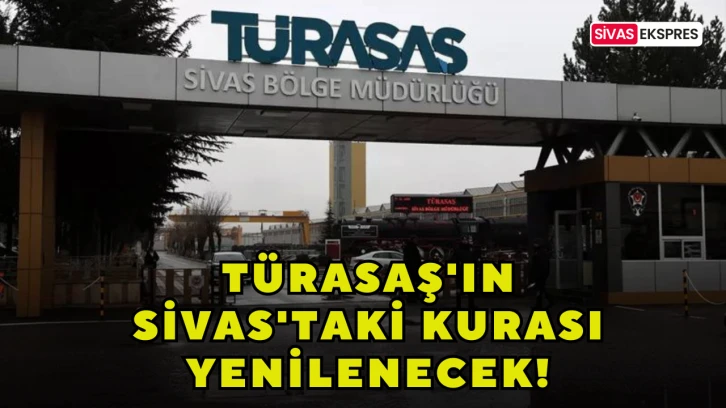TÜRASAŞ'ın Sivas'taki Kurası Yenilenecek!