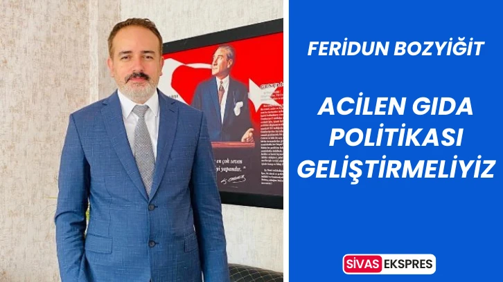Acilen Gıda Politikası Geliştirmeliyiz