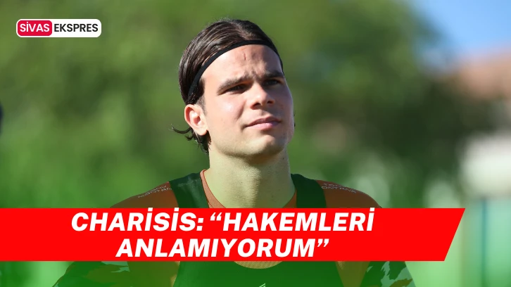 Charisis: “Hakemleri Anlamıyorum”