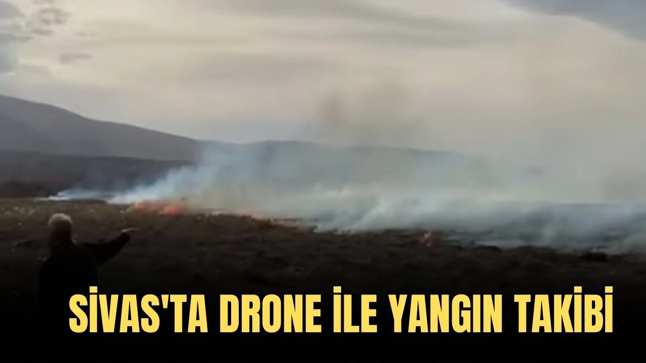 Sivas'ta Drone İle Yangın Takibi