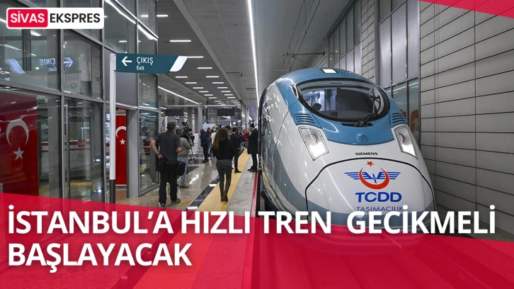 İstanbul’a Hızlı Tren  Gecikmeli Başlayacak