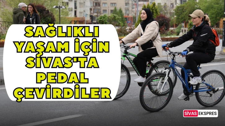 Sağlıklı Yaşam İçin Sivas'ta Pedal Çevirdiler
