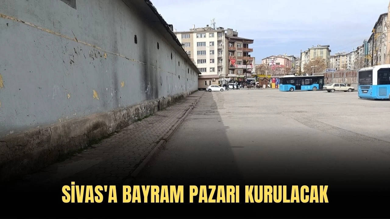 Sivas'a Bayram Pazarı Kurulacak