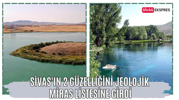 Sivas'ın 2 Güzelliğini Jeolojik Miras Listesine Girdi