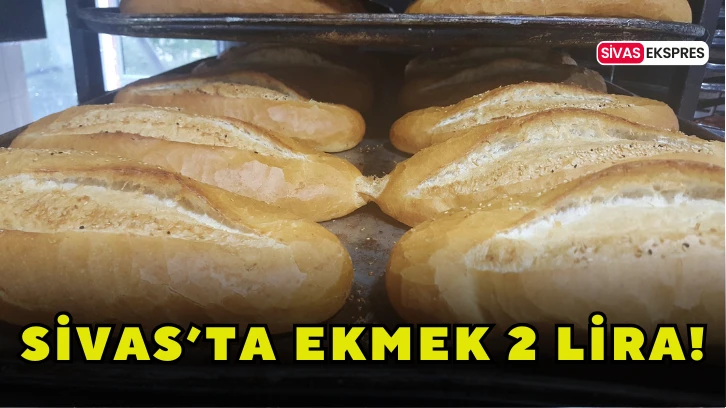 Sivas’ta Ekmek 2 Lira!